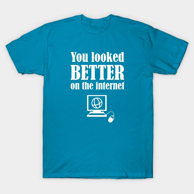 You Looked Better On The Internet T-Shirt by FlashMac